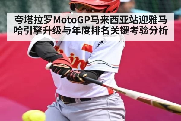 夸塔拉罗MotoGP马来西亚站迎雅马哈引擎升级与年度排名关键考验分析